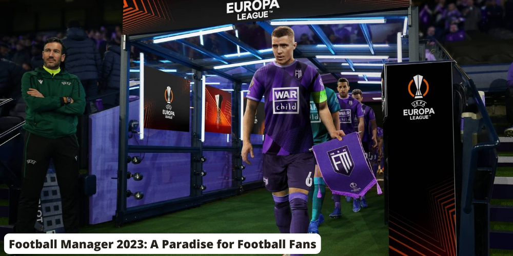 Football Manager 2023 A Paradise for Football Fans